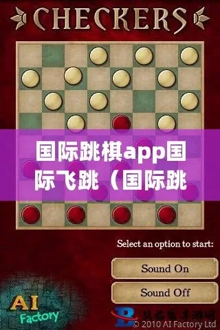 (跳棋app 单机)畅玩无忧：免费下载跳棋单机版PC版，享受经典棋盘游戏乐趣